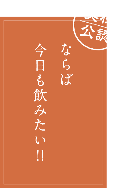 ならば今日も飲みたい！！